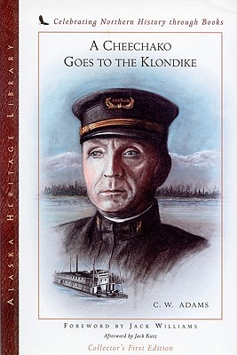 A Cheechako Goes to the Klondike: The Personal Story of a Famous River Boat Captain