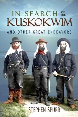 In Search of the Kuskokwim and Other Great Endeavors: The Life and Times of J. Edward Spurr 
