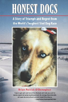 Honest Dogs: A Story of Triumph and Regret from the World's Toughest Sled Dog Race 