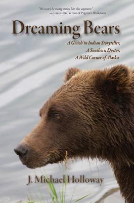 Dreaming Bears: A Gwich'in Indian Storyteller, a Southern Doctor, a Wild Corner of Alaska 