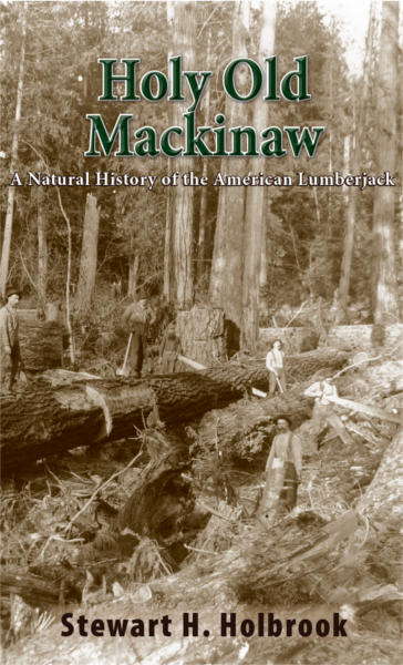 Holy Old Mackinaw: A Natural History of the American Lumberjack 